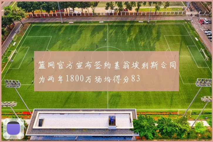 篮网官方宣布签约基翁埃利斯合同为两年1800万场均得分83