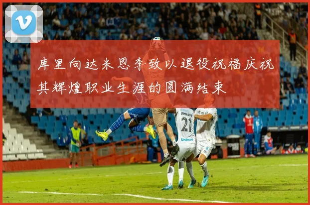 库里向达米恩李致以退役祝福庆祝其辉煌职业生涯的圆满结束