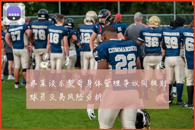 弗莱谈东契奇身体管理争议同级别球员交易风险分析